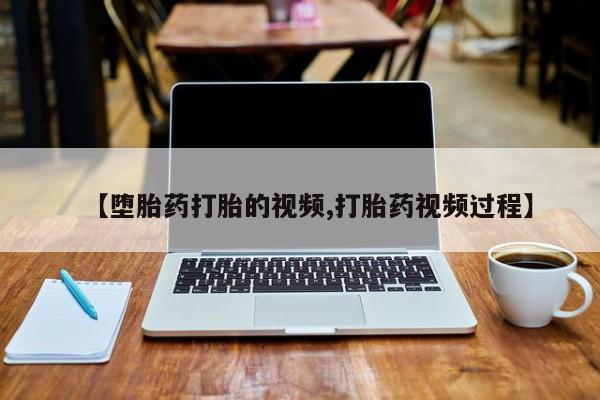 打胎药在线购买微信在线下单【堕胎药打胎的视频,打胎药视频过程】