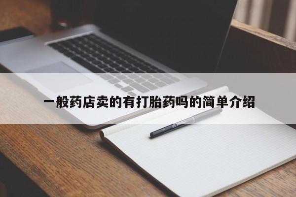 打胎药在线购买微信在线下单一般药店卖的有打胎药吗的简单介绍