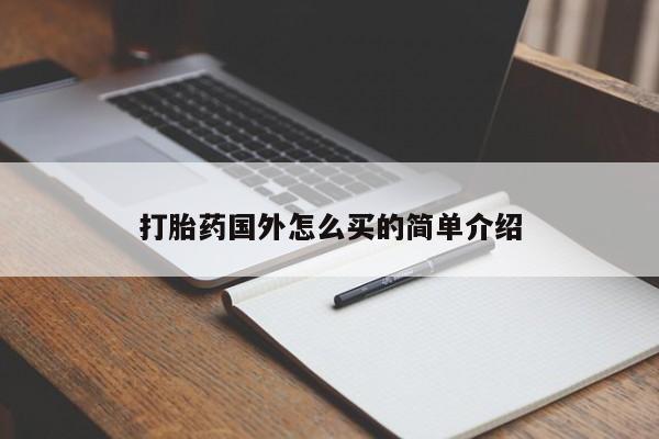 打胎药在线购买微信在线下单打胎药国外怎么买的简单介绍