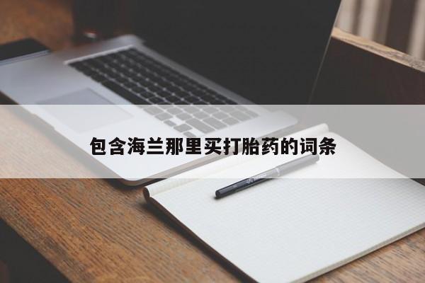 打胎药在线购买微信在线下单包含海兰那里买打胎药的词条
