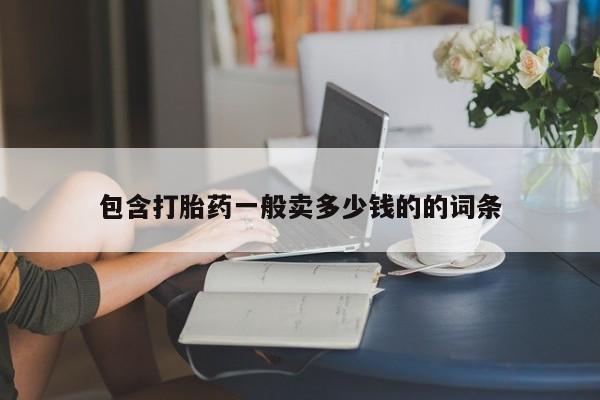 打胎药在线购买微信在线下单包含打胎药一般卖多少钱的的词条