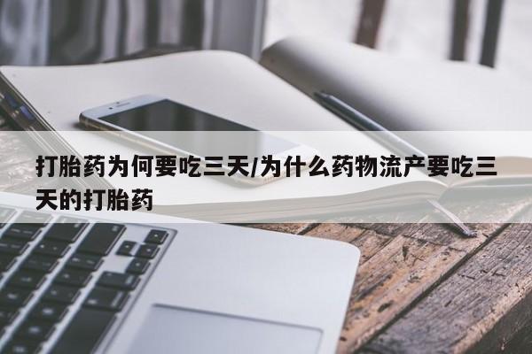 打胎药在线购买微信在线下单打胎药为何要吃三天/为什么药物流产要吃三天的打胎药