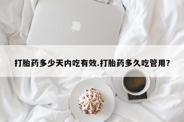 打胎药在线购买微信在线下单打胎药多少天内吃有效.打胎药多久吃管用？