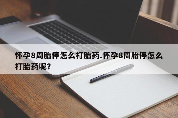 打胎药在线购买微信在线下单怀孕8周胎停怎么打胎药.怀孕8周胎停怎么打胎药呢？